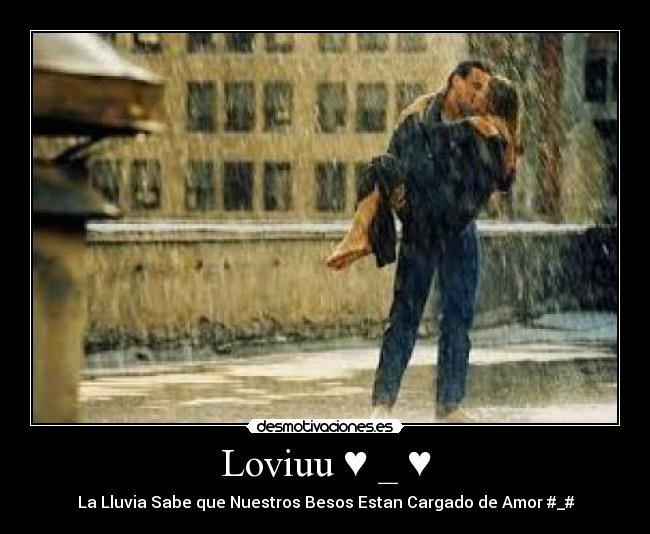 Loviuu ♥ _ ♥ - La Lluvia Sabe que Nuestros Besos Estan Cargado de Amor #_#