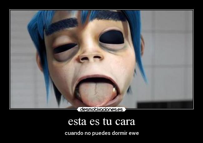 esta es tu cara - cuando no puedes dormir ewe