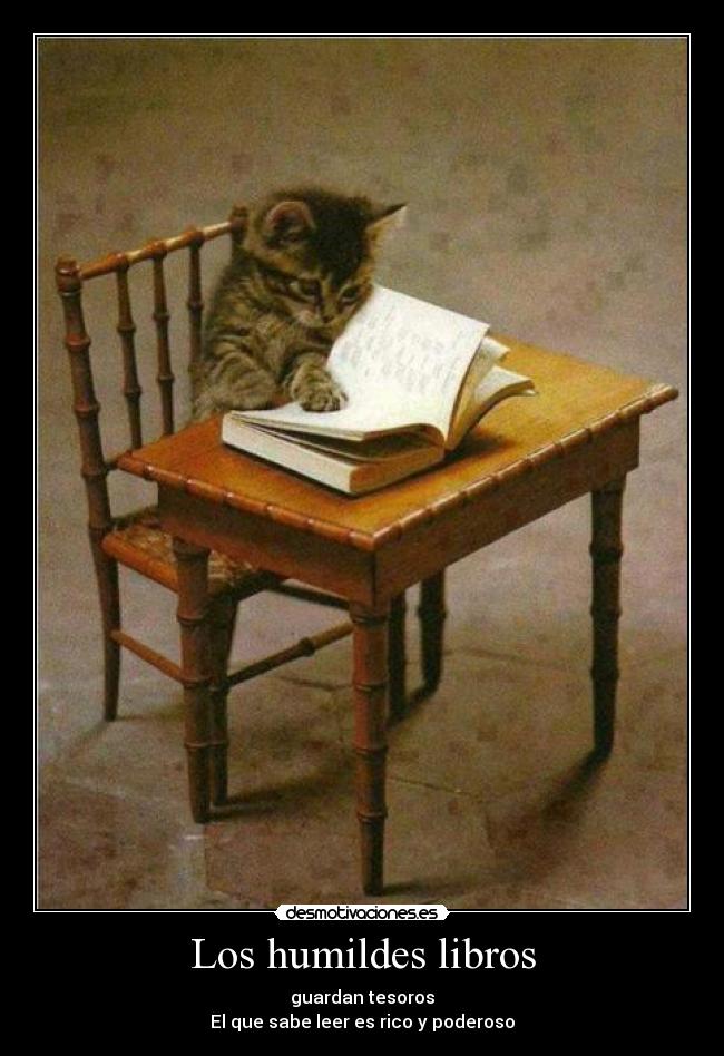 Los humildes libros - guardan tesoros
El que sabe leer es rico y poderoso