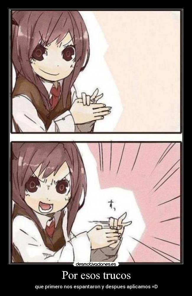 Por esos trucos - que primero nos espantaron y despues aplicamos =D