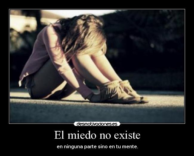 El miedo no existe - en ninguna parte sino en tu mente.
