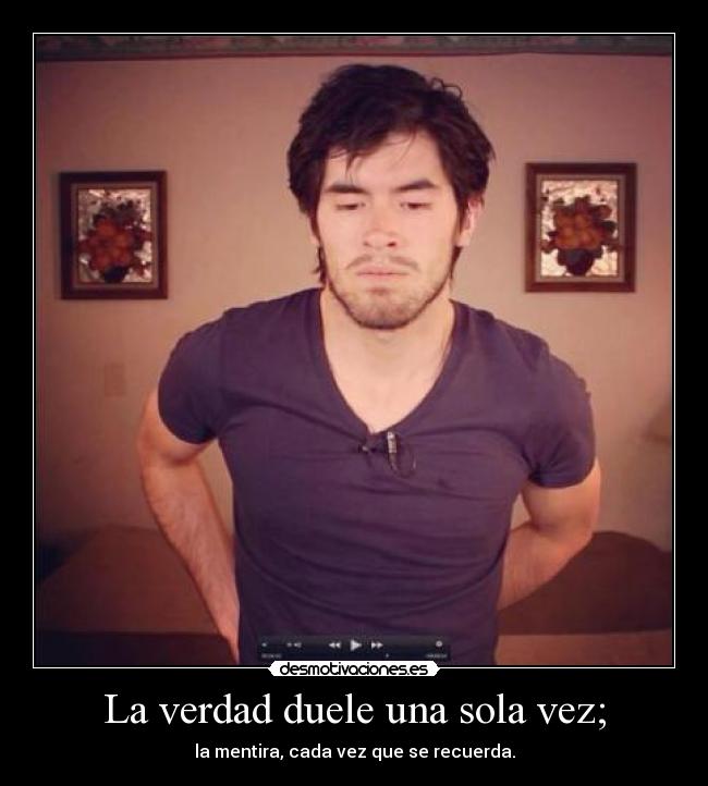La verdad duele una sola vez; - 