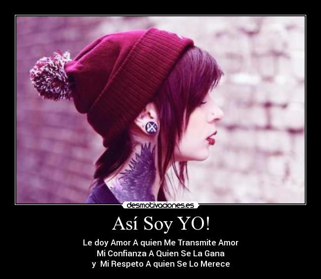 Así Soy YO! - Le doy Amor A quien Me Transmite Amor
Mi Confianza A Quien Se La Gana
y Mi Respeto A quien Se Lo Merece