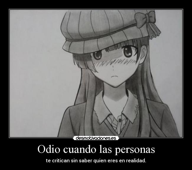 Odio cuando las personas - te critican sin saber quien eres en realidad.