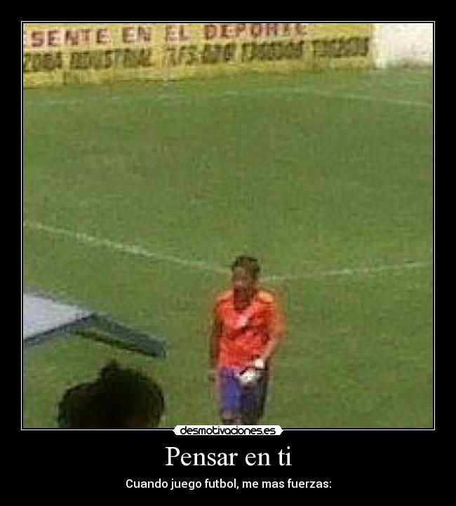 Pensar en ti - Cuando juego futbol, me mas fuerzas: