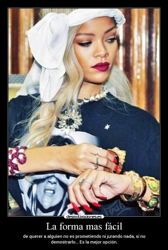 La forma mas fácil - de querer a alguien no es prometiendo ni jurando nada, si no
demostrarlo... Es la mejor opción.