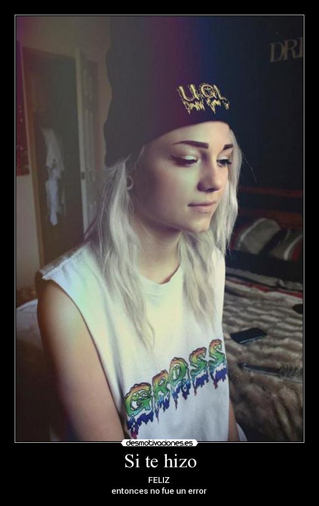 Si te hizo - FELIZ
entonces no fue un error ♥