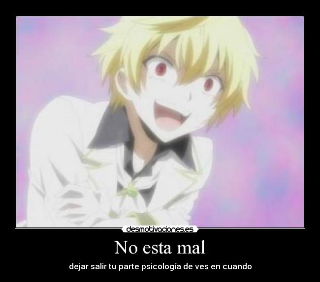 No esta mal - dejar salir tu parte psicología de ves en cuando