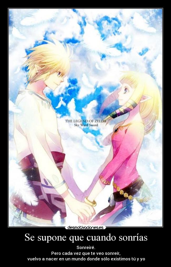 Se supone que cuando sonrías - Sonreiré.
Pero cada vez que te veo sonreír,
vuelvo a nacer en un mundo donde sólo existimos tú y yo