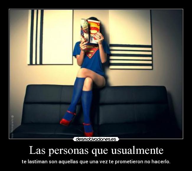 Las personas que usualmente - te lastiman son aquellas que una vez te prometieron no hacerlo.