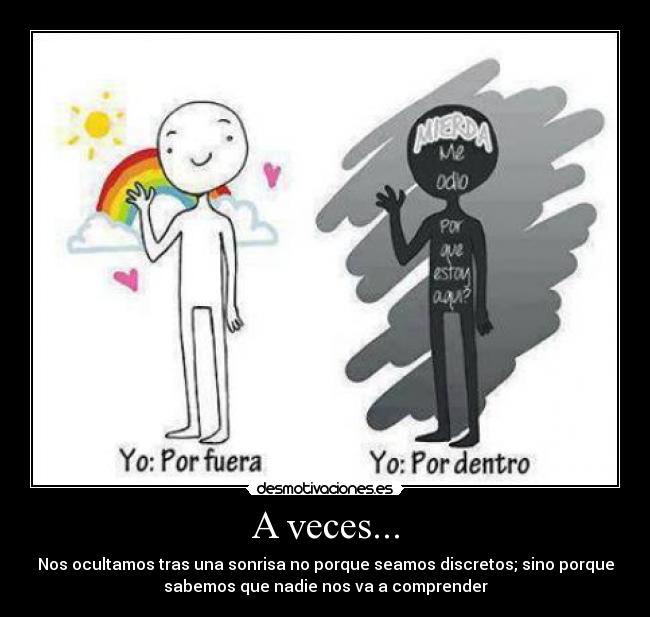 A veces... - Nos ocultamos tras una sonrisa no porque seamos discretos; sino porque
sabemos que nadie nos va a comprender
