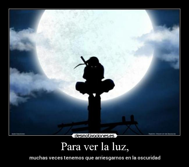 carteles anime naruto itachi uchiha luz oscuridad arriesgarnos ver claridad aac desmotivaciones