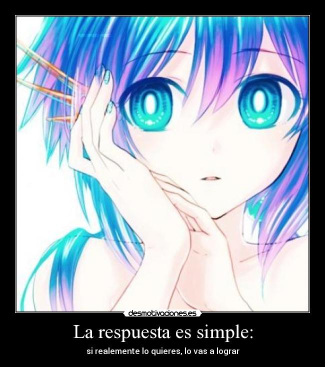 La respuesta es simple: - si realemente lo quieres, lo vas a lograr