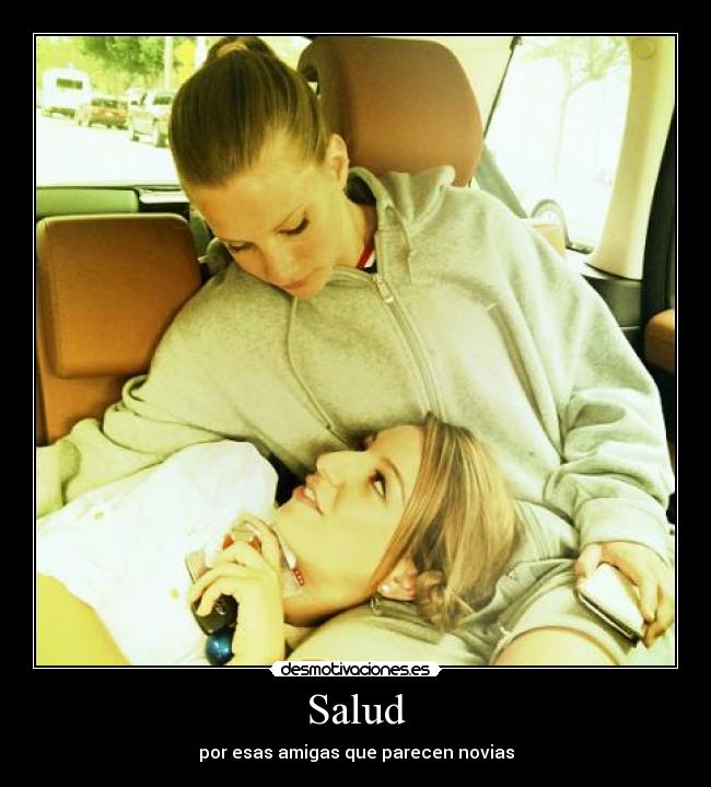 Salud - por esas amigas que parecen novias