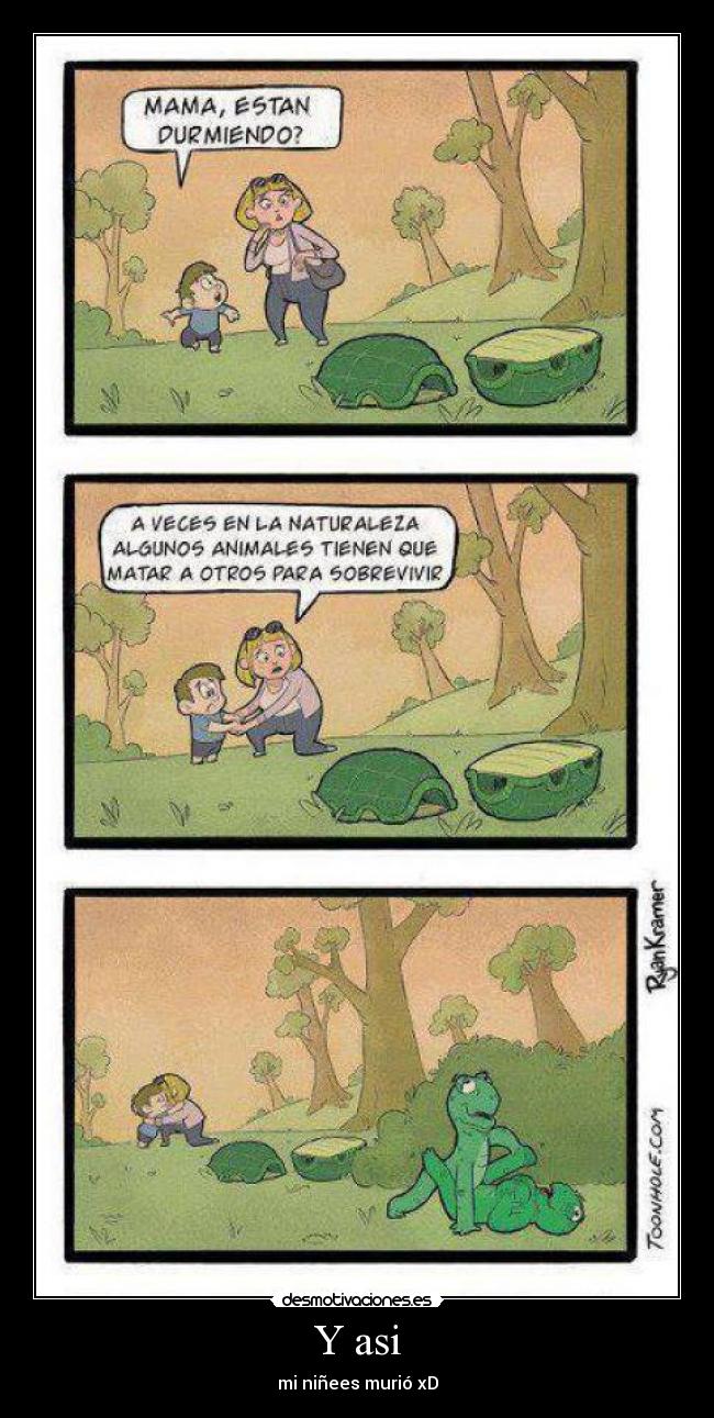 Y asi - mi niñees murió xD