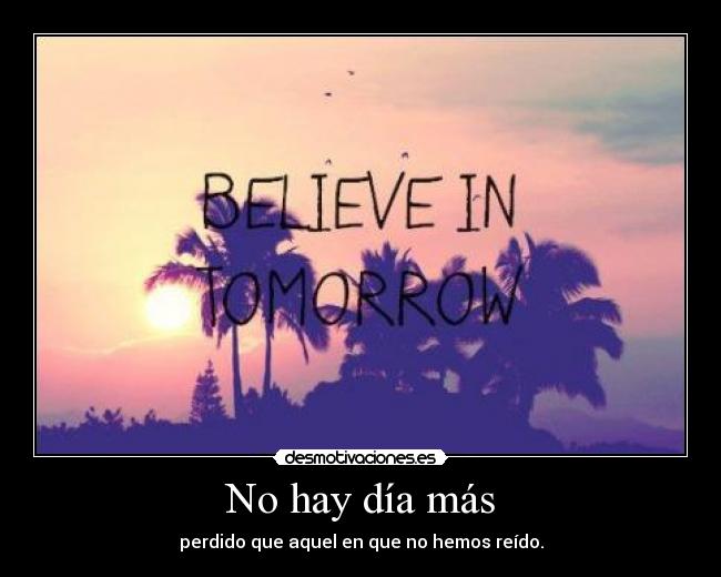 No hay día más - perdido que aquel en que no hemos reído.