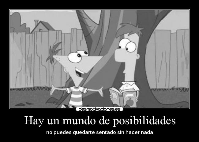 Hay un mundo de posibilidades - no puedes quedarte sentado sin hacer nada