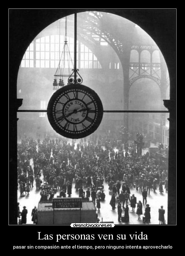 Las personas ven su vida - pasar sin compasión ante el tiempo, pero ninguno intenta aprovecharlo