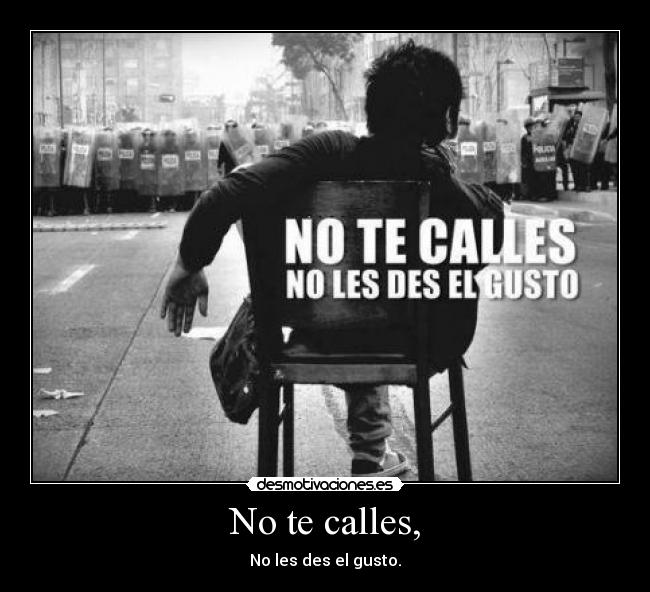 No te calles, - No les des el gusto.