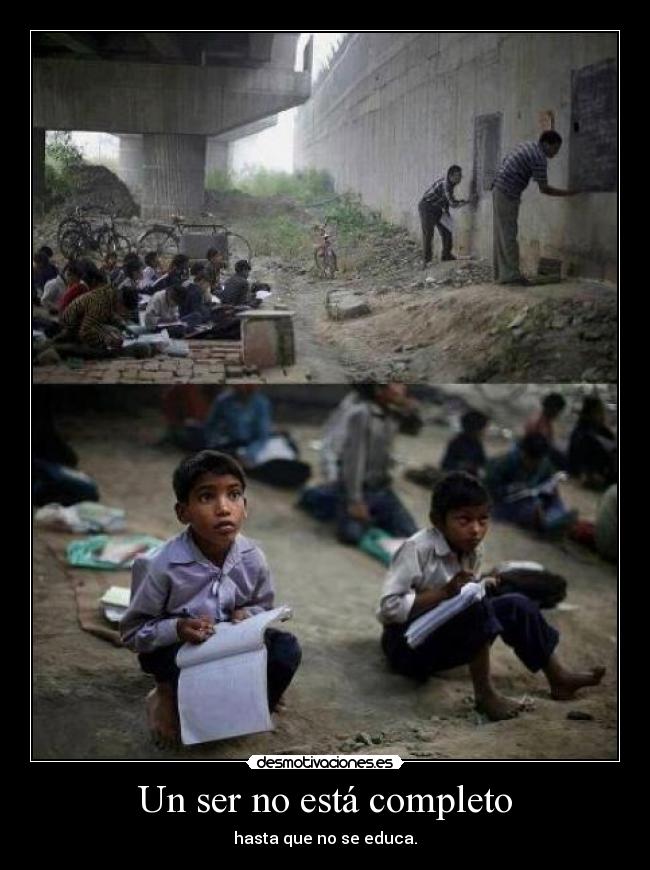Un ser no está completo - hasta que no se educa.