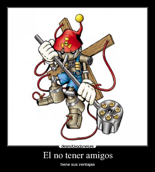 El no tener amigos - tiene sus ventajas