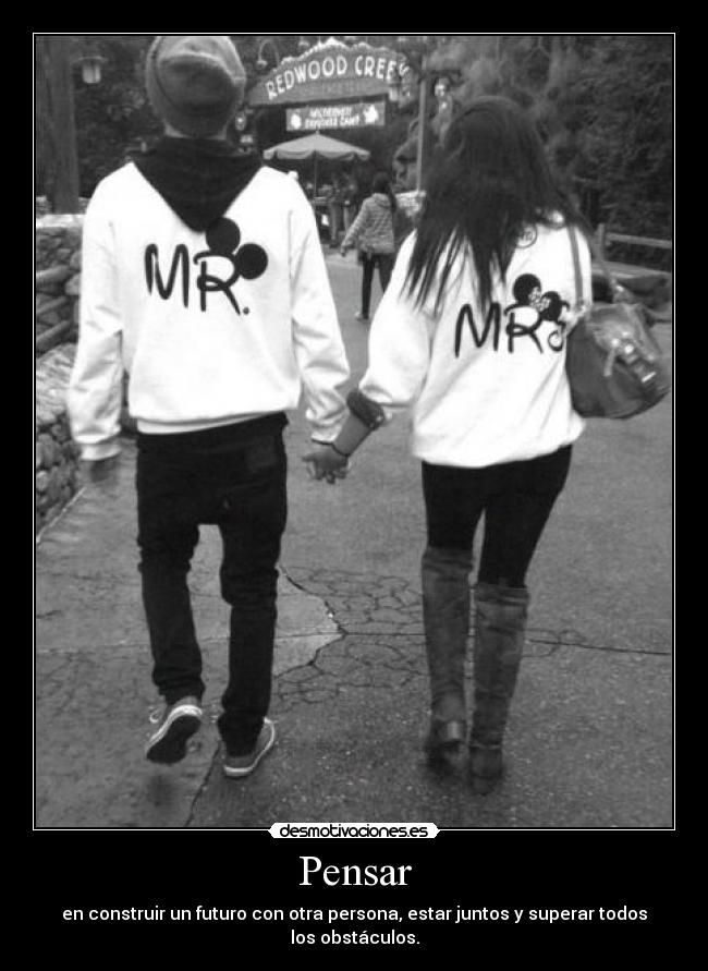 Pensar - en construir un futuro con otra persona, estar juntos y superar todos los obstáculos.