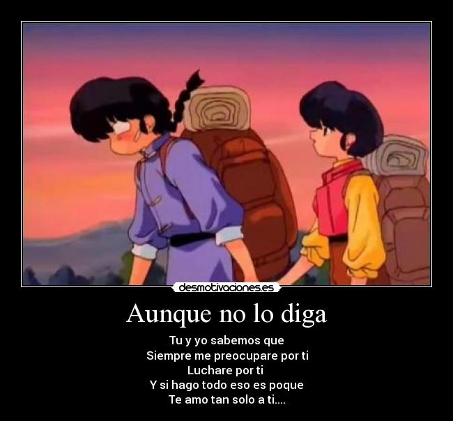 Aunque no lo diga - Tu y yo sabemos que
Siempre me preocupare por ti
Luchare por ti
Y si hago todo eso es poque
Te amo tan solo a ti....