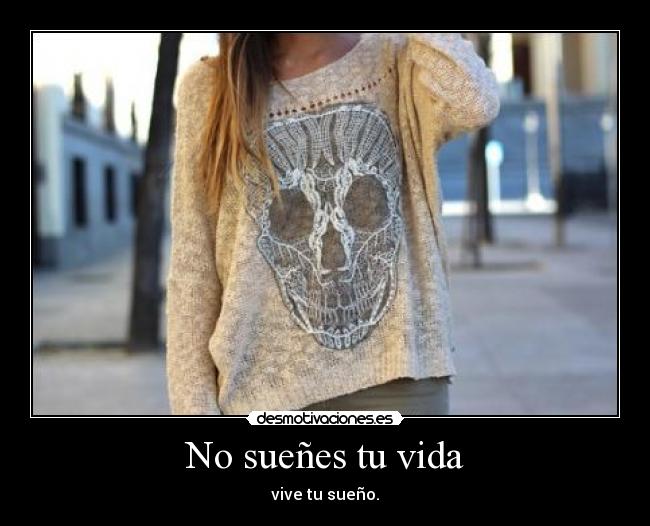 No sueñes tu vida - vive tu sueño.