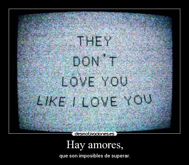 Hay amores, -