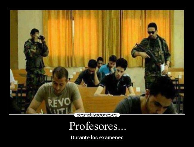 Profesores... - Durante los exámenes