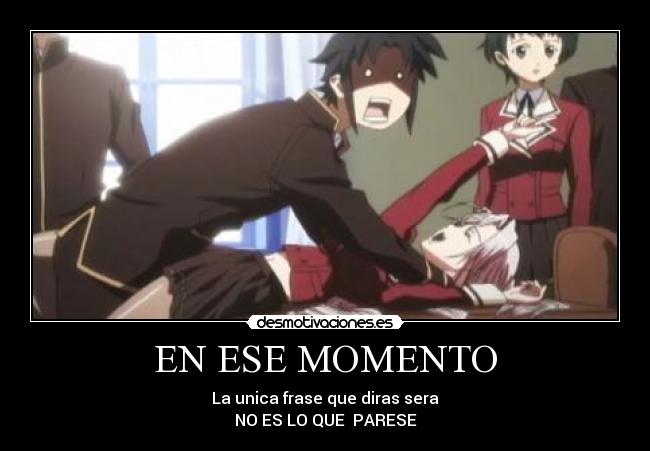 EN ESE MOMENTO - La unica frase que diras sera
NO ES LO QUE  PARESE