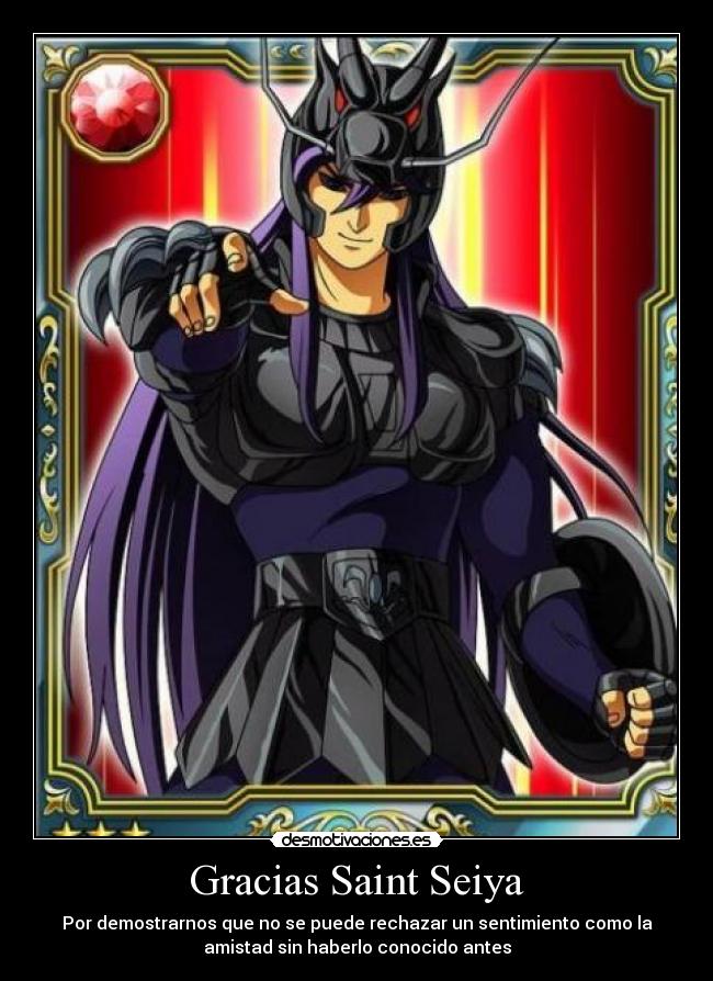 Gracias Saint Seiya - Por demostrarnos que no se puede rechazar un sentimiento como la
amistad sin haberlo conocido antes
