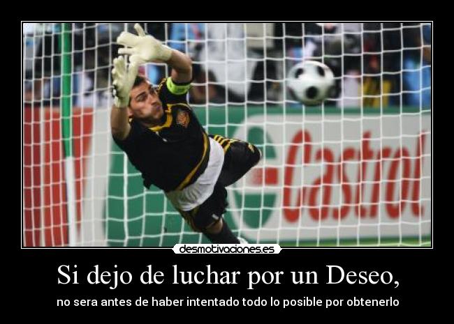 Si dejo de luchar por un Deseo, - no sera antes de haber intentado todo lo posible por obtenerlo