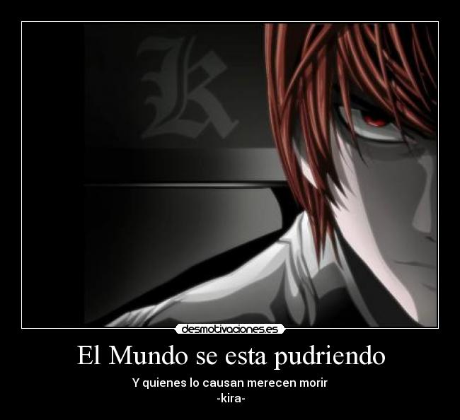 El Mundo se esta pudriendo - Y quienes lo causan merecen morir
-kira-