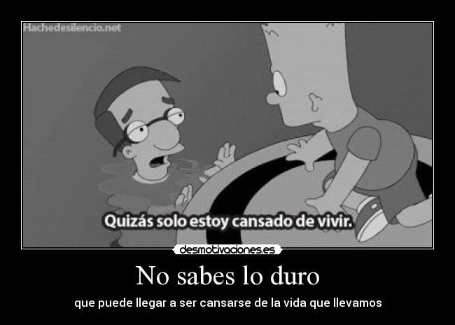 No sabes lo duro -