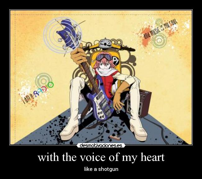 with the voice of my heart - like a shotgun