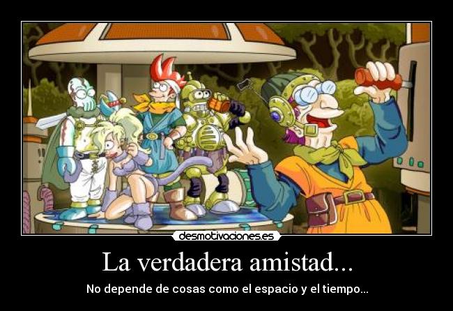 carteles amistad chrono trigger amistad futurama desmotivaciones