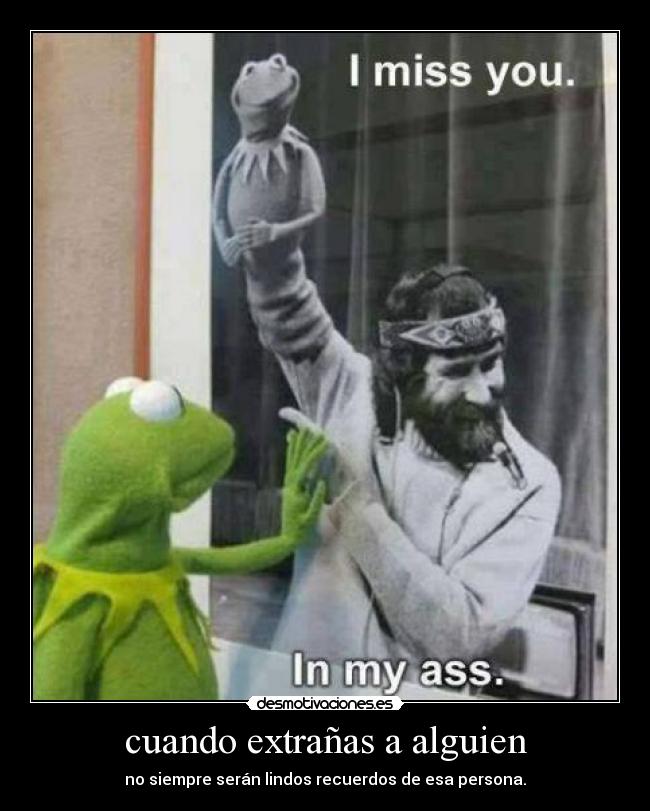 cuando extrañas a alguien - no siempre serán lindos recuerdos de esa persona.