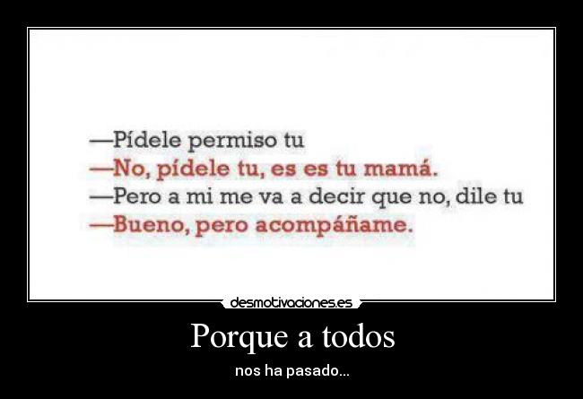Porque a todos - nos ha pasado...