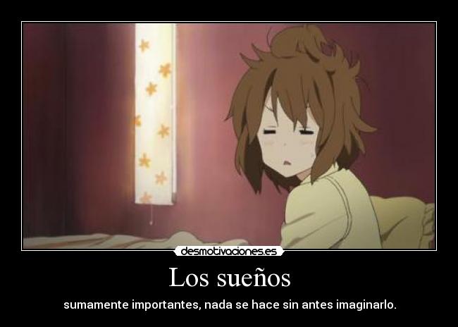 Los sueños - sumamente importantes, nada se hace sin antes imaginarlo.