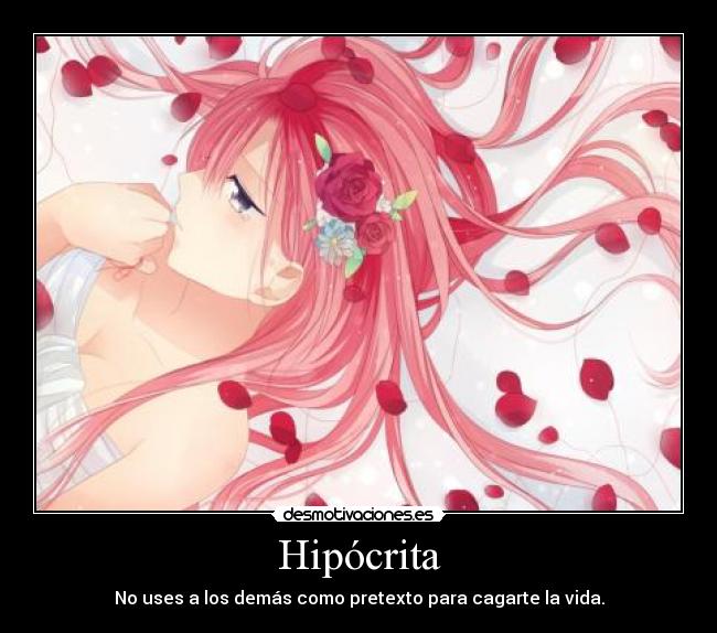 Hipócrita - No uses a los demás como pretexto para cagarte la vida.