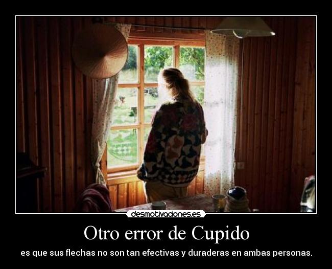 Otro error de Cupido - es que sus flechas no son tan efectivas y duraderas en ambas personas.