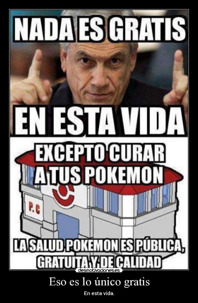 Eso es lo único gratis - En esta vida.