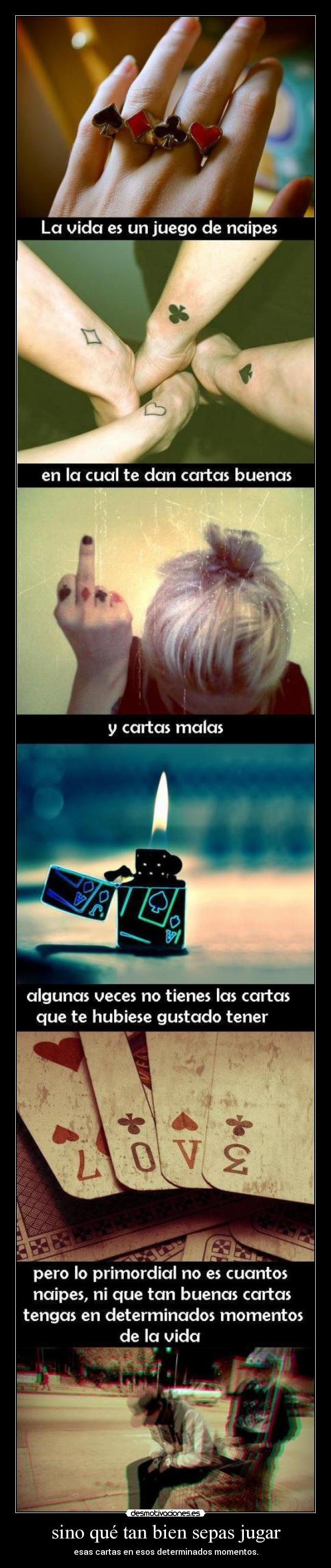 sino qué tan bien sepas jugar - esas cartas en esos determinados momentos.