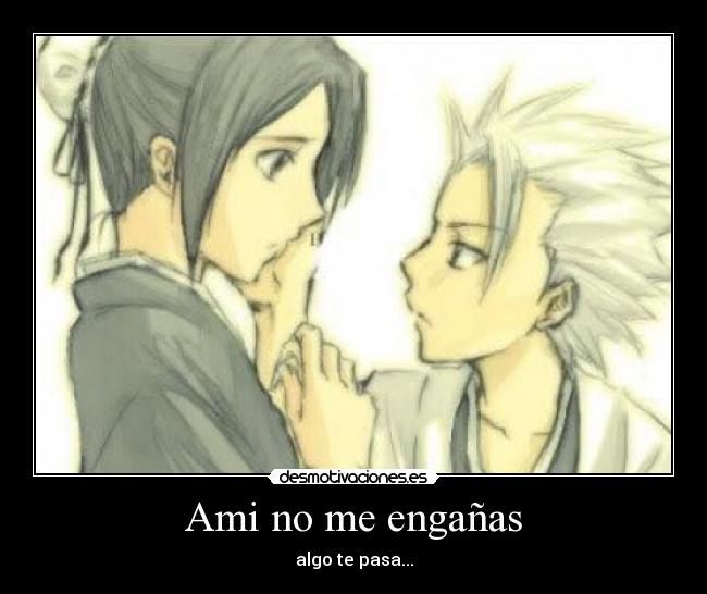 Ami no me engañas - algo te pasa...