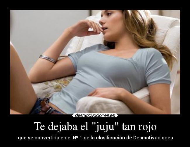Te dejaba el juju tan rojo - 