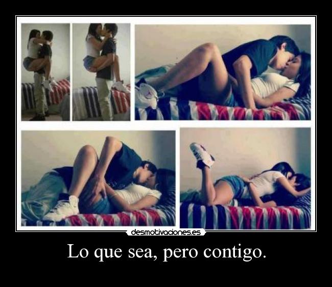 Lo que sea, pero contigo. - 