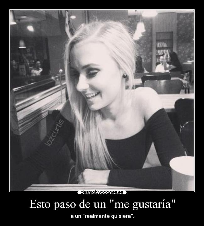 Esto paso de un me gustaría - a un realmente quisiera.