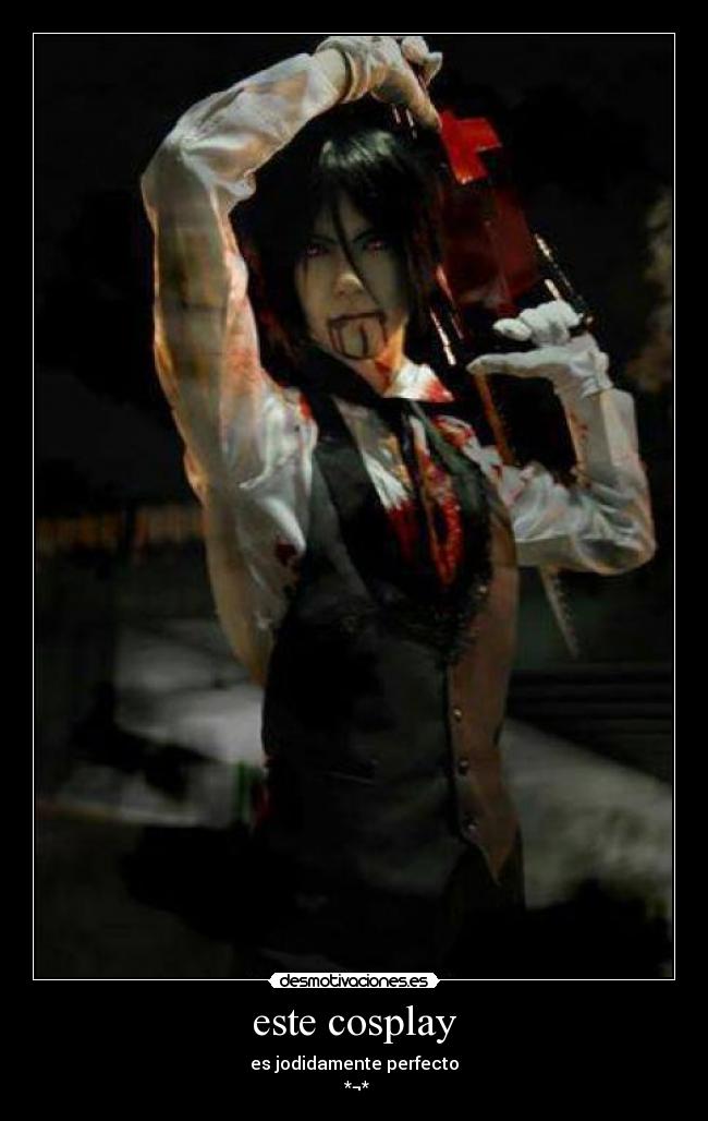 este cosplay - es jodidamente perfecto
 *¬*