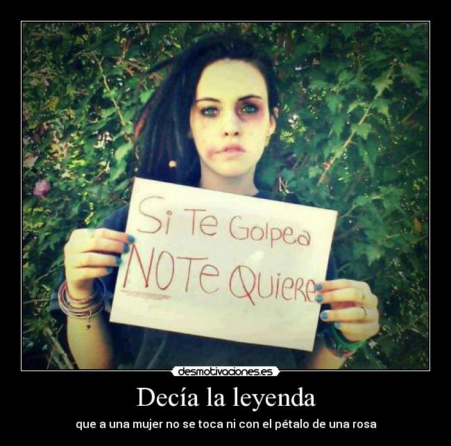 Decía la leyenda - que a una mujer no se toca ni con el pétalo de una rosa